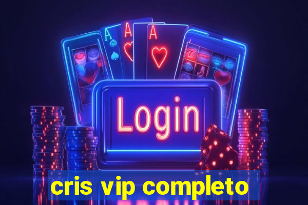 cris vip completo